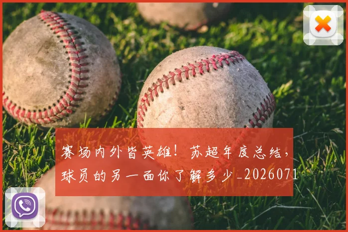 赛场内外皆英雄!苏超年度总结,球员的另一面你了解多少_20260710014400